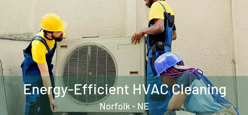  Energy-Efficient HVAC Cleaning Norfolk - NE